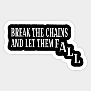 Break The Chains And Let Them Fall - White - Front Sticker